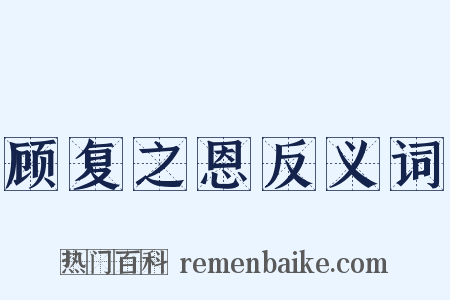 顾复之恩反义词是什么意思的图片